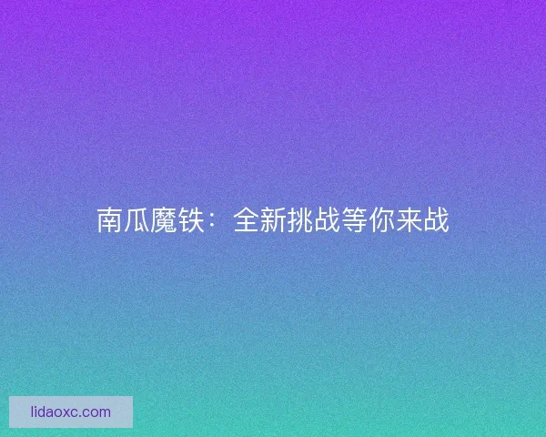 南瓜魔铁：全新挑战等你来战
