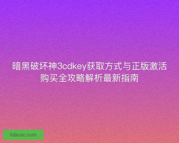 暗黑破坏神3cdkey获取方式与正版激活购买全攻略解析最新指南 暗黑破坏神3cdkey获取方式与正版激活购买全攻略解析最新指南