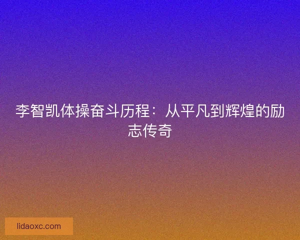 李智凯体操奋斗历程：从平凡到辉煌的励志传奇